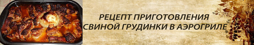 Как приготовить свиную грудинку в аэрогриле или в духовке